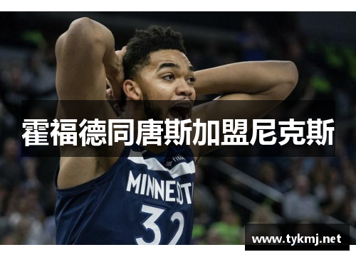 霍福德同唐斯加盟尼克斯 霍福德同唐斯加盟尼克斯